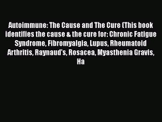Read Books Autoimmune: The Cause and The Cure (This book identifies the cause & the cure for: