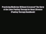 Download Books Practicing Medicine Without A License? The Story of the Linus Pauling Therapy