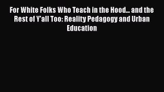 Read Book For White Folks Who Teach in the Hood... and the Rest of Y'all Too: Reality Pedagogy