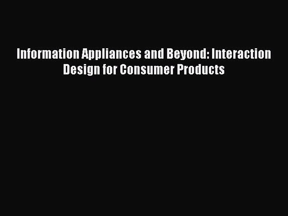 Read Information Appliances and Beyond: Interaction Design for Consumer Products Ebook Free