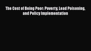 [Download] The Cost of Being Poor: Poverty Lead Poisoning and Policy Implementation E-Book