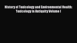 Read History of Toxicology and Environmental Health: Toxicology in Antiquity Volume I Ebook