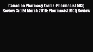 Read Canadian Pharmacy Exams: Pharmacist MCQ Review 3rd Ed March 2016: Pharmacist MCQ Review