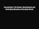 Download Book Consolations: The Solace Nourishment and Underlying Meaning of Everyday Words