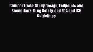 Download Clinical Trials: Study Design Endpoints and Biomarkers Drug Safety and FDA and ICH