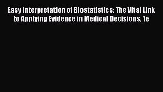 [Read] Easy Interpretation of Biostatistics: The Vital Link to Applying Evidence in Medical