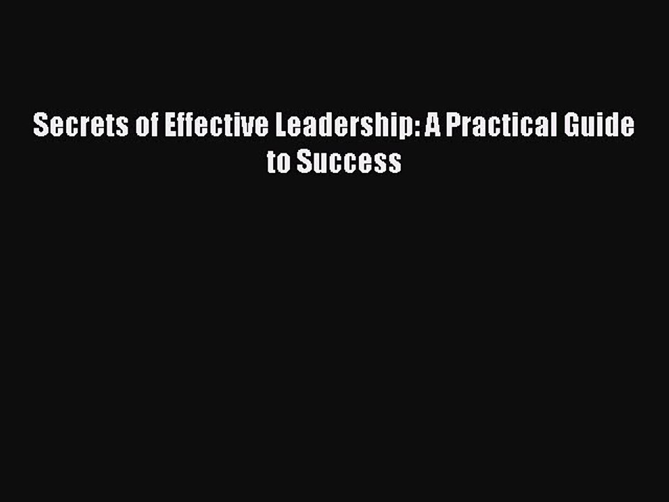 Read Secrets of Effective Leadership: A Practical Guide to Success Ebook Free