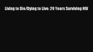 Read Books Living to Die/Dying to Live: 29 Years Surviving HIV ebook textbooks