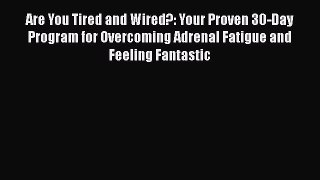 Read Books Are You Tired and Wired?: Your Proven 30-Day Program for Overcoming Adrenal Fatigue