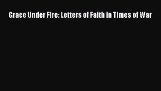 [PDF] Grace Under Fire: Letters of Faith in Times of War [Read] Online