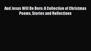 [PDF] And Jesus Will Be Born: A Collection of Christmas Poems Stories and Reflections [Download]