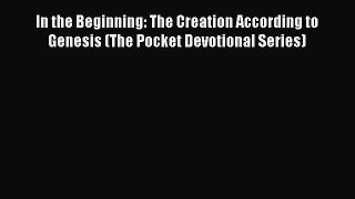 [PDF] In the Beginning: The Creation According to Genesis (The Pocket Devotional Series) [Read]