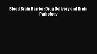 Read Blood Brain Barrier: Drug Delivery and Brain Pathology Ebook Online