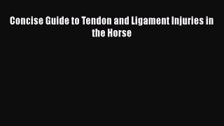 Download Concise Guide to Tendon and Ligament Injuries in the Horse Ebook Online