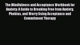 [PDF] The Mindfulness and Acceptance Workbook for Anxiety: A Guide to Breaking Free from Anxiety