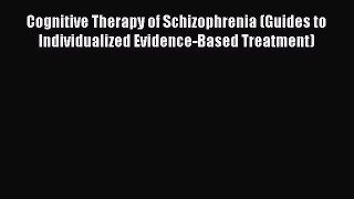 [PDF] Cognitive Therapy of Schizophrenia (Guides to Individualized Evidence-Based Treatment)
