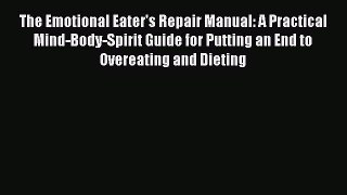 [Online PDF] The Emotional Eater's Repair Manual: A Practical Mind-Body-Spirit Guide for Putting
