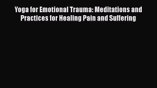 [Online PDF] Yoga for Emotional Trauma: Meditations and Practices for Healing Pain and Suffering