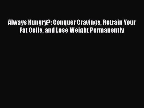 Download Books Always Hungry?: Conquer Cravings Retrain Your Fat Cells and Lose Weight Permanently