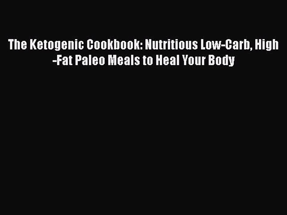 Read Books The Ketogenic Cookbook: Nutritious Low-Carb High-Fat Paleo Meals to Heal Your Body