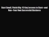 Read Start Small Finish Big: 15 Key Lessons to Start--and Run--Your Own Successful Business
