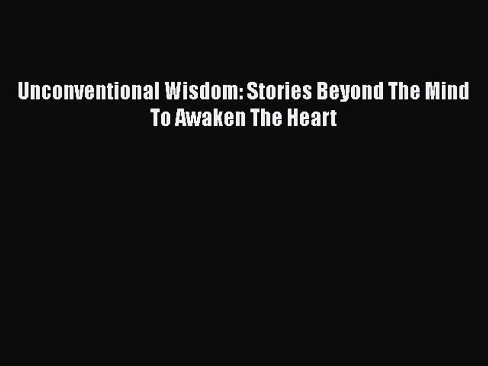 Read Unconventional Wisdom: Stories Beyond The Mind To Awaken The Heart Ebook Free