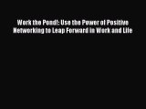 Read Work the Pond!: Use the Power of Positive Networking to Leap Forward in Work and Life