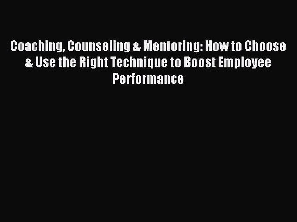 Read Coaching Counseling & Mentoring: How to Choose & Use the Right Technique to Boost Employee