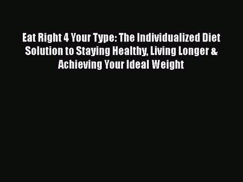Read Books Eat Right 4 Your Type: The Individualized Diet Solution to Staying Healthy Living