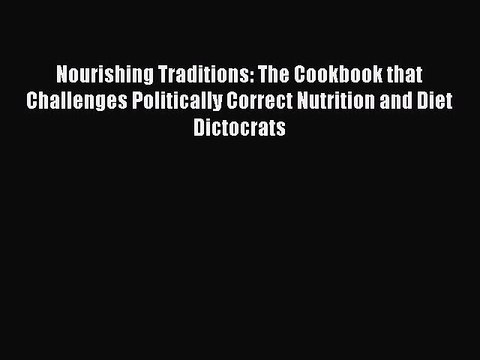 Read Books Nourishing Traditions: The Cookbook that Challenges Politically Correct Nutrition