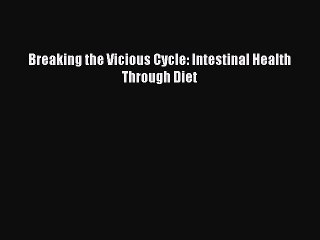 Download Books Breaking the Vicious Cycle: Intestinal Health Through Diet PDF Online