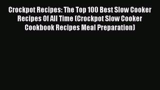 [PDF] Crockpot Recipes: The Top 100 Best Slow Cooker Recipes Of All Time (Crockpot Slow Cooker