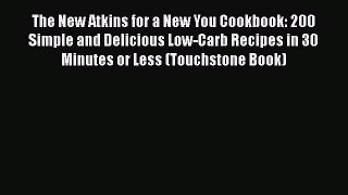 Read Books The New Atkins for a New You Cookbook: 200 Simple and Delicious Low-Carb Recipes