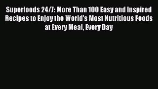 [PDF] Superfoods 24/7: More Than 100 Easy and Inspired Recipes to Enjoy the World's Most Nutritious