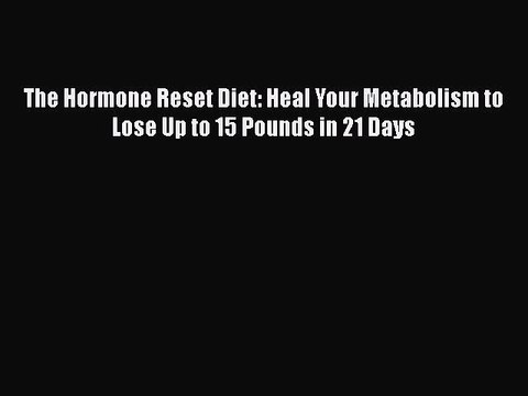 Download Books The Hormone Reset Diet: Heal Your Metabolism to Lose Up to 15 Pounds in 21 Days