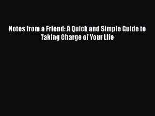 Read Books Notes from a Friend: A Quick and Simple Guide to Taking Charge of Your Life ebook