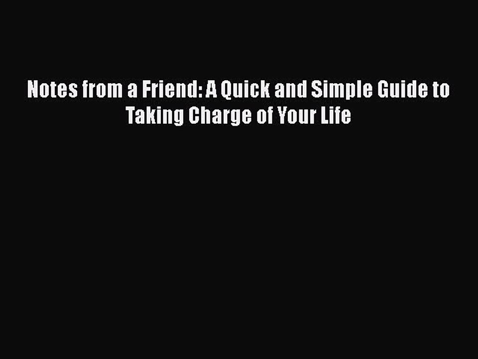 Read Books Notes from a Friend: A Quick and Simple Guide to Taking Charge of Your Life ebook