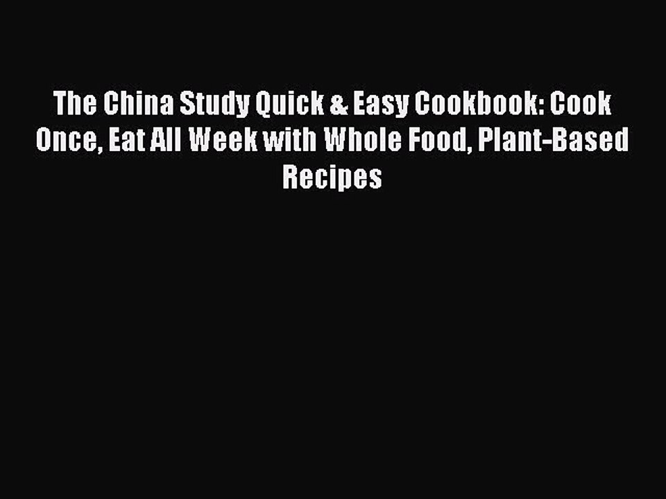 Read Books The China Study Quick & Easy Cookbook: Cook Once Eat All Week with Whole Food Plant-Based