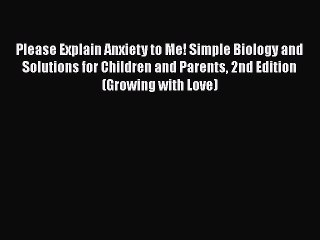 Read Books Please Explain Anxiety to Me! Simple Biology and Solutions for Children and Parents