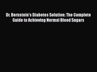 Read Books Dr. Bernstein's Diabetes Solution: The Complete Guide to Achieving Normal Blood