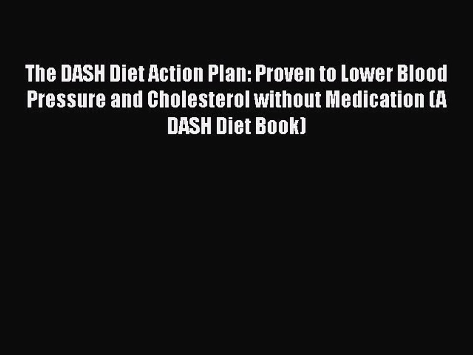 Read Books The DASH Diet Action Plan: Proven to Lower Blood Pressure and Cholesterol without