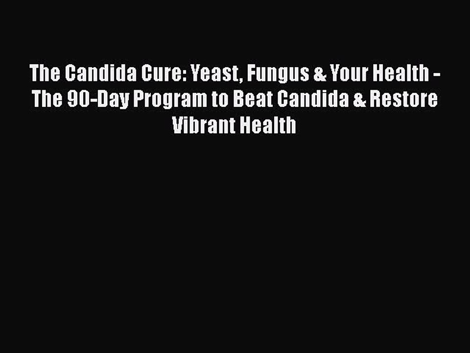 Read Books The Candida Cure: Yeast Fungus & Your Health - The 90-Day Program to Beat Candida