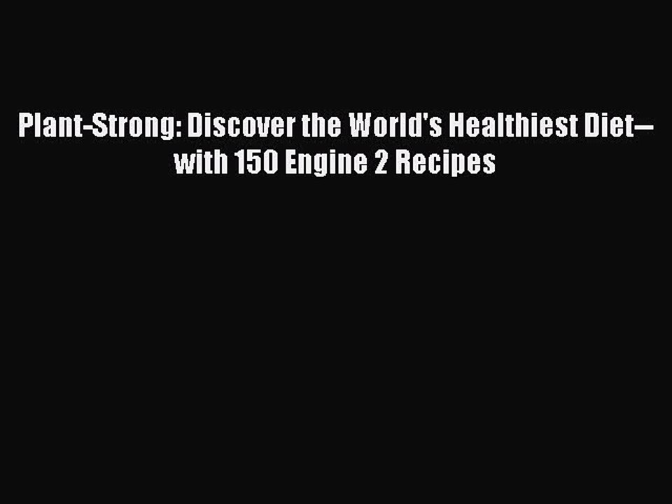 Read Books Plant-Strong: Discover the World's Healthiest Diet--with 150 Engine 2 Recipes Ebook