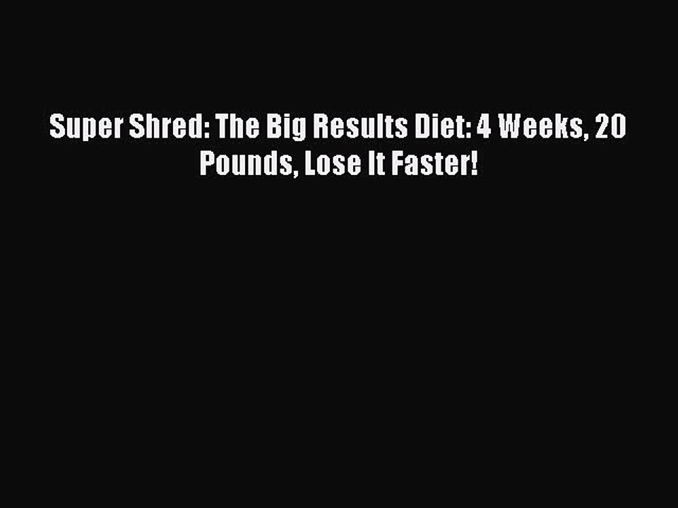 Read Books Super Shred: The Big Results Diet: 4 Weeks 20 Pounds Lose It Faster! E-Book Free