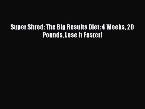 Read Books Super Shred: The Big Results Diet: 4 Weeks 20 Pounds Lose It Faster! E-Book Free