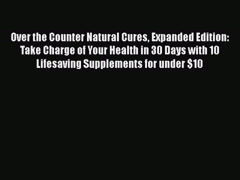 Read Books Over the Counter Natural Cures Expanded Edition: Take Charge of Your Health in 30