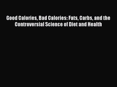 Download Books Good Calories Bad Calories: Fats Carbs and the Controversial Science of Diet