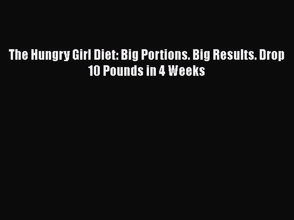 Read Books The Hungry Girl Diet: Big Portions. Big Results. Drop 10 Pounds in 4 Weeks Ebook