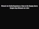 Read Books Rituals for Daily Happiness: How to Be Happy Every Single Day (Rituals for Life)