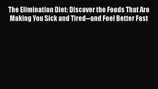 Read Books The Elimination Diet: Discover the Foods That Are Making You Sick and Tired--and